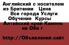 Английский с носителем из Британии › Цена ­ 1 000 - Все города Услуги » Обучение. Курсы   . Алтайский край,Камень-на-Оби г.